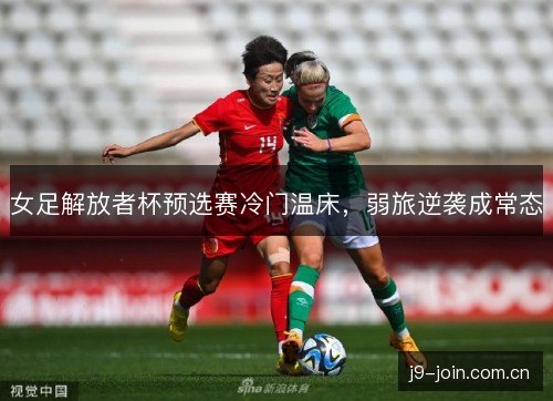 女足解放者杯预选赛冷门温床，弱旅逆袭成常态